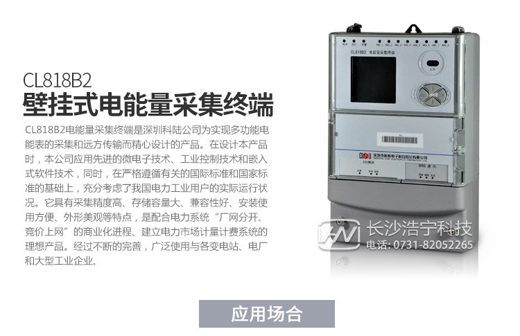 深圳科陸CL818B2電能量采集終端產(chǎn)品特點

　　1、壁掛式機箱，密封式設計,ABS防水阻燃材料,壁掛式結構、體積輕巧、安裝方便。

　　2、采用高速32位嵌入式ARM處理器和嵌入式實時多任務LINUX操作系統(tǒng)。

　　3、內(nèi)部嵌入高速數(shù)據(jù)采集模塊，可以對8路485下的電能表進行并行采集，降低多塊電能表的數(shù)據(jù)采集時間，可以優(yōu)先采集重要數(shù)據(jù)，實現(xiàn)采集數(shù)據(jù)時間的一致性。

　　4、終端電磁兼容性能優(yōu)良，能抵御高壓尖峰脈沖、強磁場、強靜電、雷擊浪涌的干擾、且具有較強的溫度自適應能力范圍。

　　5、接口齊全，多個數(shù)據(jù)上傳通道，以以太網(wǎng)接口為主，可以增加PSTN，GPRS/GSM，SMS,CDMA等備用通道。

　　6、主站通訊規(guī)約兼容常見的廠站用IEC870-5-102(DL/T719)規(guī)約。

　　7、與電能表的通信支持DL/T645-1997(部頒規(guī)約)、科陸、威勝、浩寧達、ABB、IEC1107、紅相EDMI、ELSTER、蘭吉爾/西門子B/D表、愛拓利表等多種國內(nèi)外常用表計規(guī)約。

　　8、寬電壓范圍設計使其具有更高的可靠性，更加適應工作環(huán)境。

　　9、全新的維護概念：具有功能強大的組態(tài)功能，可以在當?shù)?遠方方便地修改設備參數(shù)，支持當?shù)?遠方軟件的在線升級

產(chǎn)品功能

　　1.采集數(shù)據(jù)。

　　2.異常報警功能。

　　3.數(shù)據(jù)存儲。

　　4.參數(shù)查詢設置。

　　5.精確對時。

　　6.遠程維護與升級。

　　7.采用GPRS/CDMA，電話Modem，光纖網(wǎng)絡等通信。


